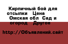 Кирпичный бой для отсыпки › Цена ­ 400 - Омская обл. Сад и огород » Другое   